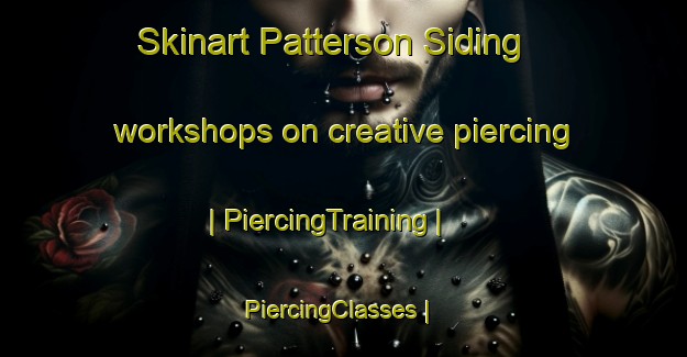 Skinart Patterson Siding workshops on creative piercing | PiercingTraining | PiercingClasses | SkinartTraining-Canada